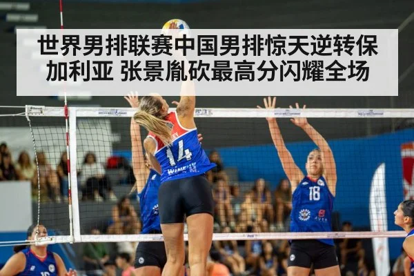 世界男排联赛中国男排惊天逆转保加利亚 张景胤砍最高分闪耀全场